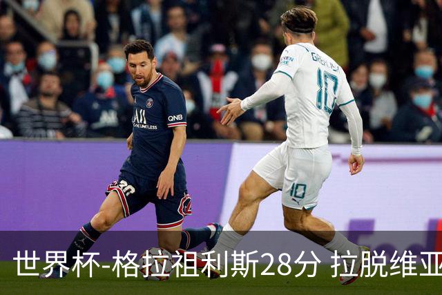 世界杯-格拉祖利斯28分 拉脱维亚险胜意大利