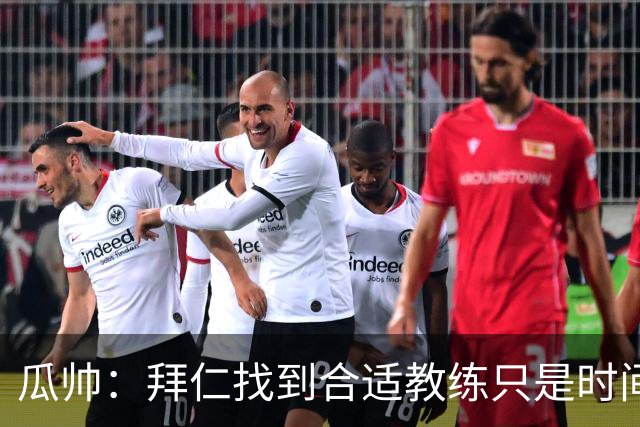 瓜帅：拜仁找到合适教练只是时间问题