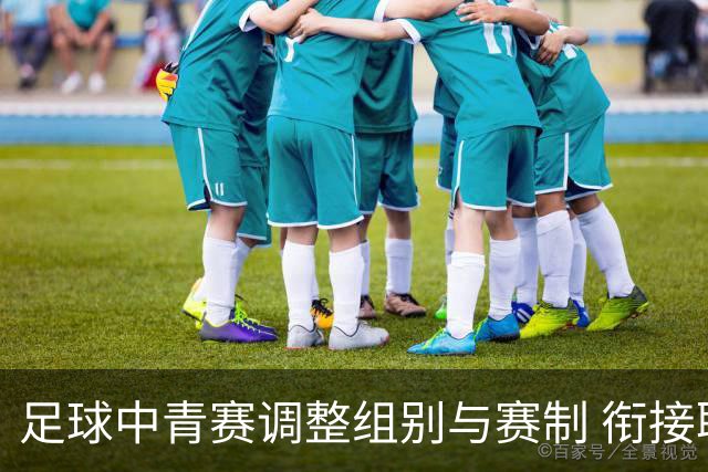 足球中青赛调整组别与赛制 衔接职业联赛